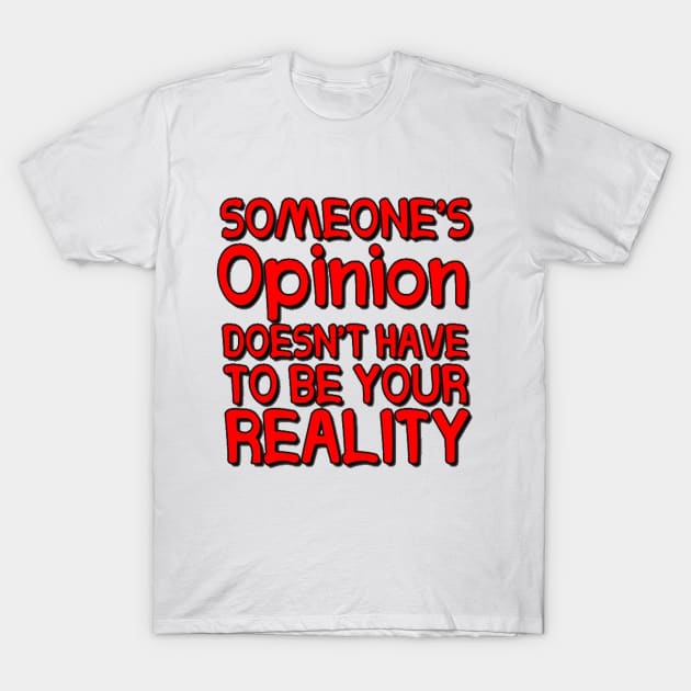 Someone's Opinion Doesn't Have To Be Your Reality Quotes font text Man's & Woman's T-Shirt by Salam Hadi